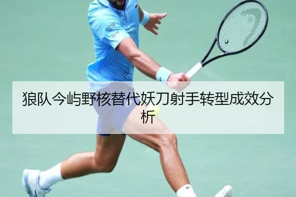 狼队今屿野核替代妖刀射手转型成效分析